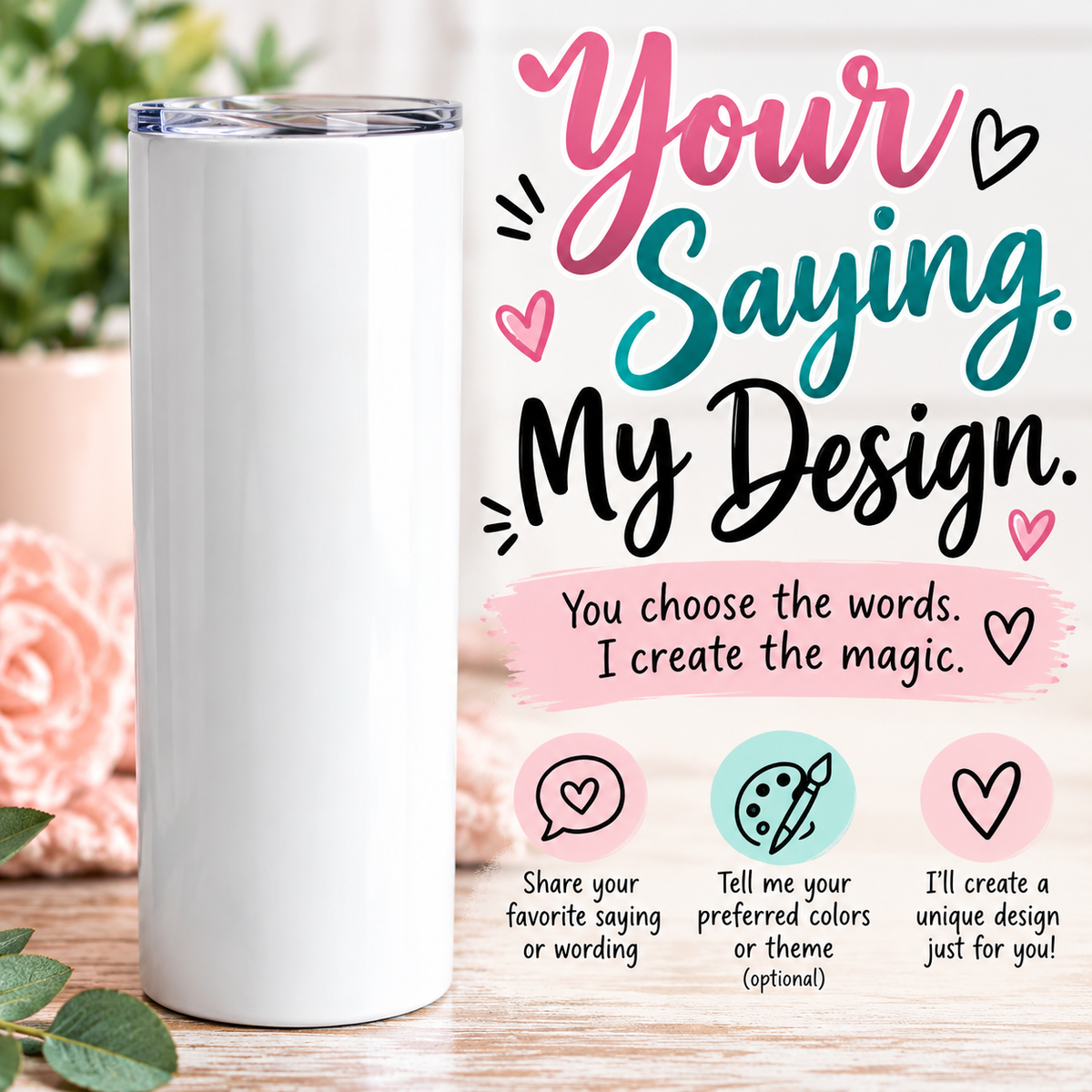 Personalized tumbler: Your Saying My Design, white tumbler with lettering beside it